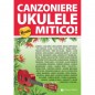 CANZONIERE UKULELE MITICO! - TESTI E ACCORDI (ACCORDATURA STANDARD SOL DO MI LA)